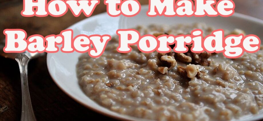 Barley porridge: girke -girke bidiyo