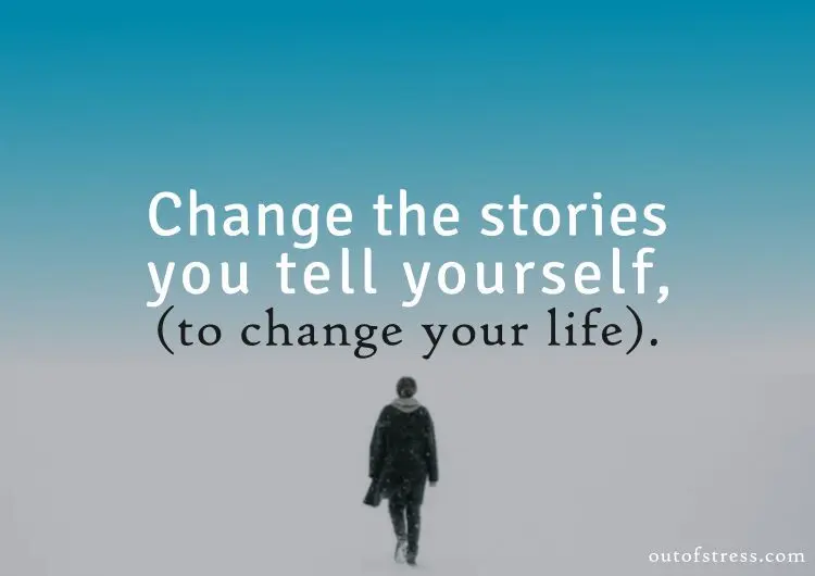 Change the story you tell yourself about your life and your life will change