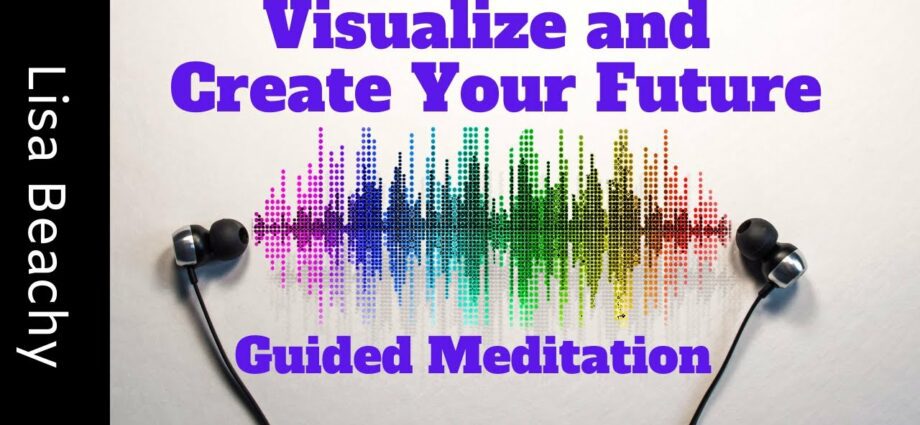 Guided Meditation How To Visualize The Future In A Positive And ...