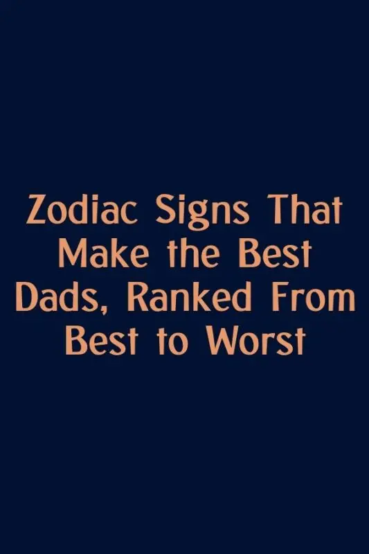 What are the zodiac signs are the best fathers, horoscope of compatibility