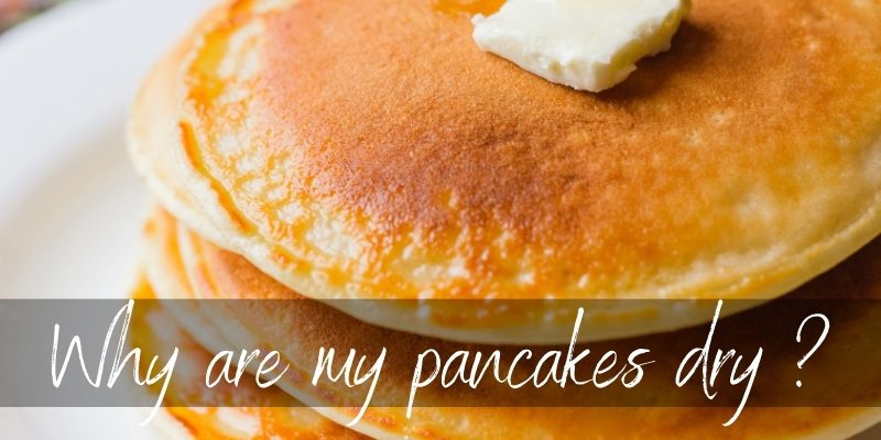 Why are pancakes dry?