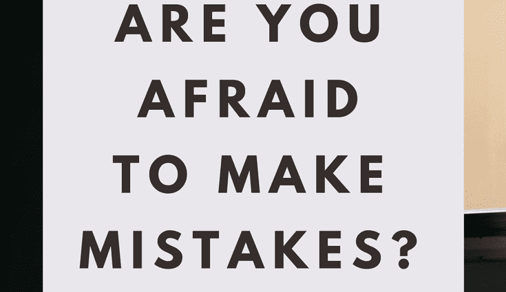 Why does the fear of making mistakes paralyze us