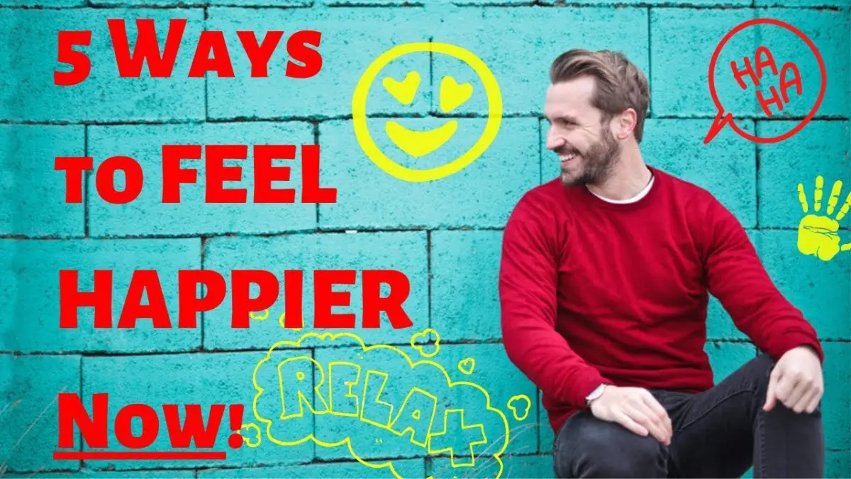 5 ways to feel happier right now