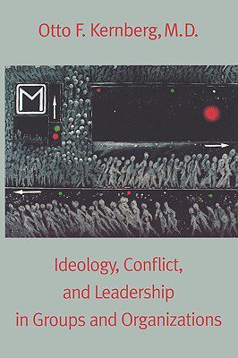 &#8220;Conflict, leadership, ideology in groups and organizations&#8221; O. Kernberg