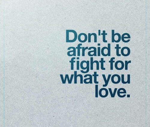 Don&#8217;t be afraid to fight!