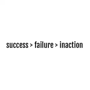 Failure is better than inaction