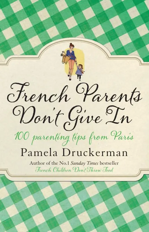 French Parents Don&#8217;t Give Up is a new book from the bestselling author of French Kids Don&#8217;t Spit Food.