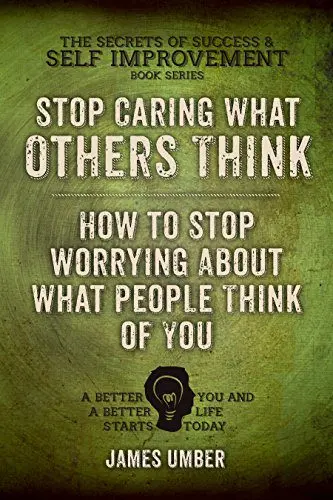 How to stop worrying about what others think?