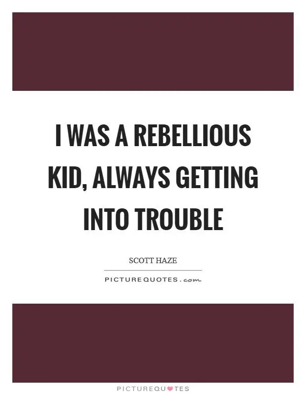 I always get into trouble!