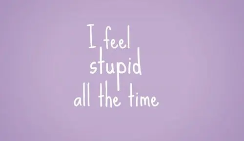 I feel stupid all the time