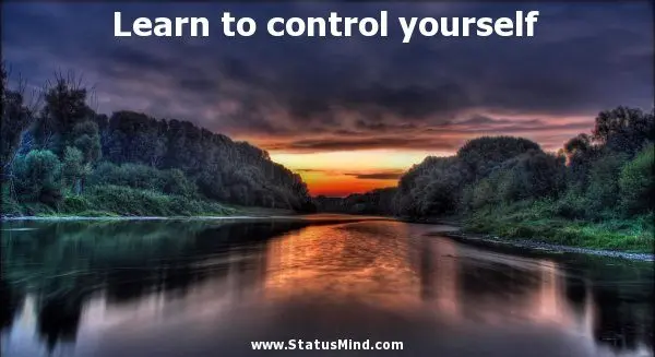 Learn to control yourself