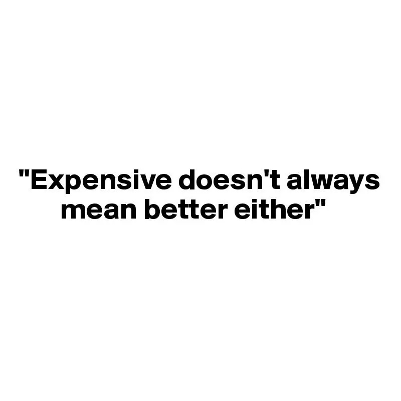 More expensive means better?