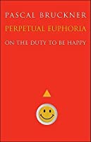 Pascal Brückner: “Eternal euphoria. An Essay on Forced Happiness&#8221;