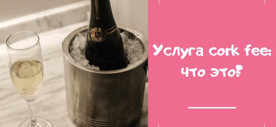 Сork fee (corkage fee) or how to come to a restaurant (cafe) with your own alcohol