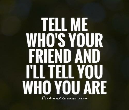 Tell me who is your friend