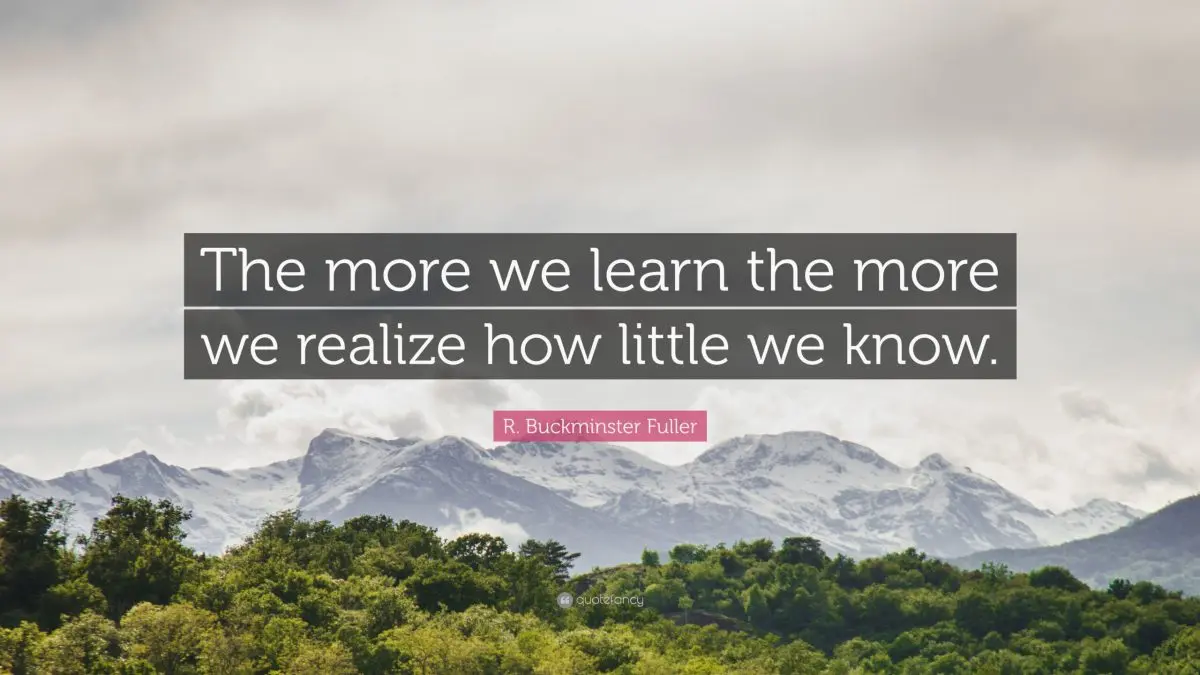 &#8220;The less we know, the more we can learn&#8221;