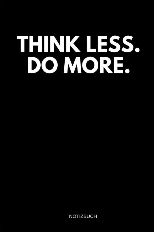 Think less, do more