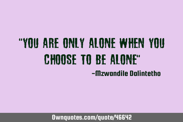 When you choose to be alone