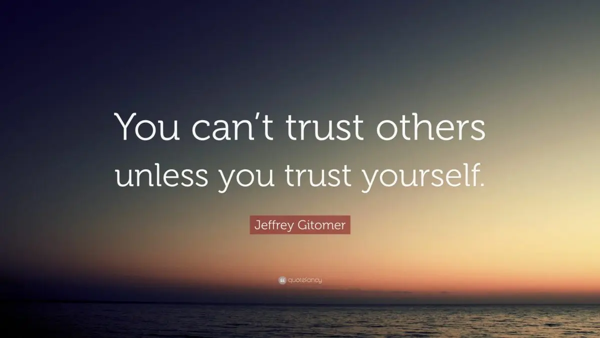 “Without trust in yourself, you can’t build relationships with others”