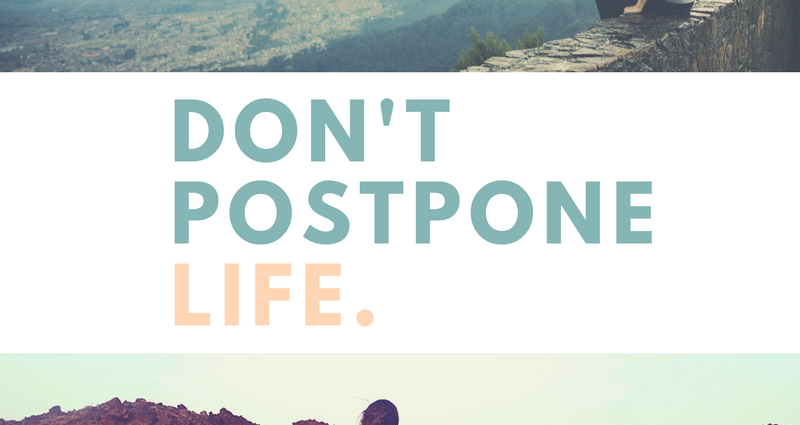 How to deal with the postponed life syndrome and stop postponing life for tomorrow?