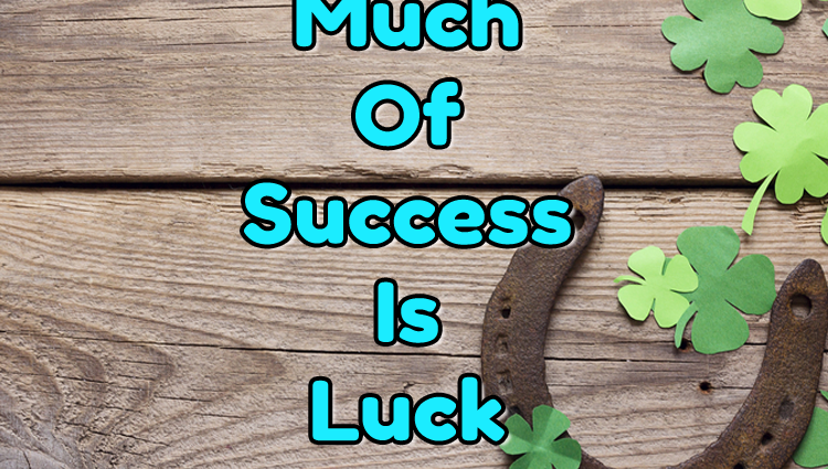 Why is there such a big difference between success and luck?