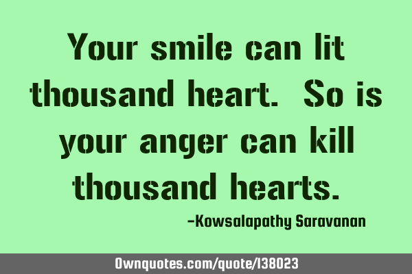 Anger and anger kill, smile saves lives