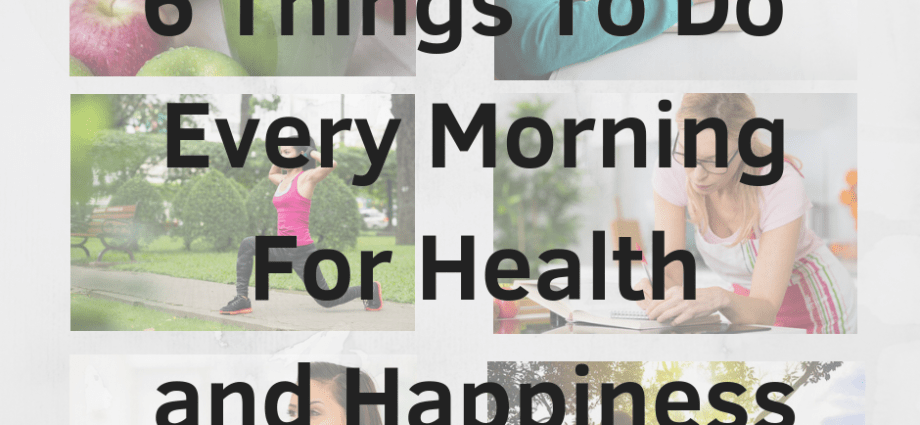 Do you want to take care of your health? Do these six things every morning